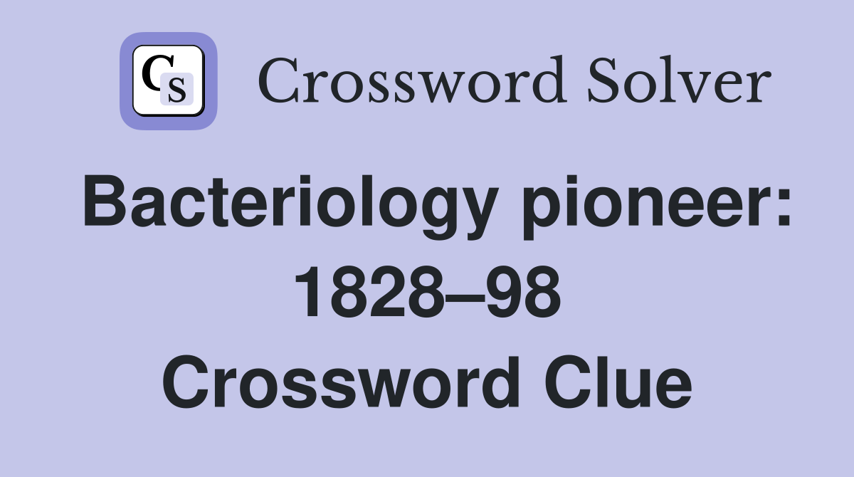 Bacteriology pioneer: 1828–98 Crossword Clue