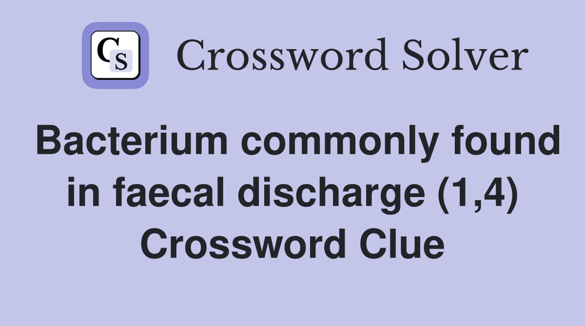 Bacterium commonly found in faecal discharge (1,4) Crossword Clue