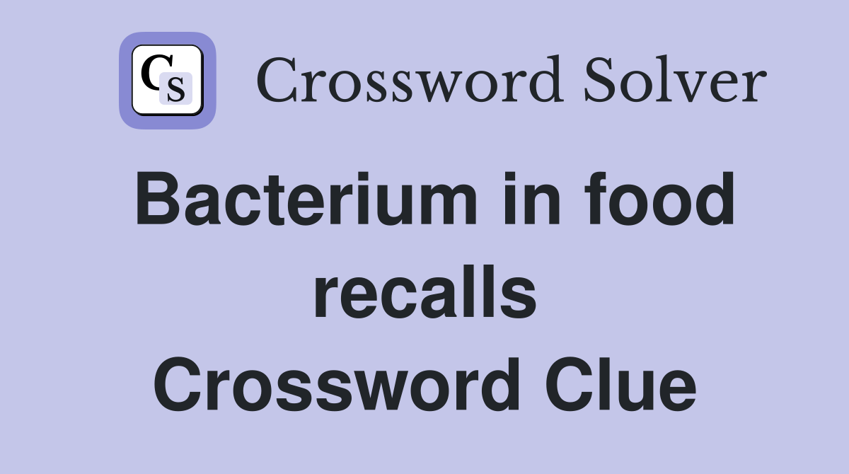 Bacterium in food recalls Crossword Clue