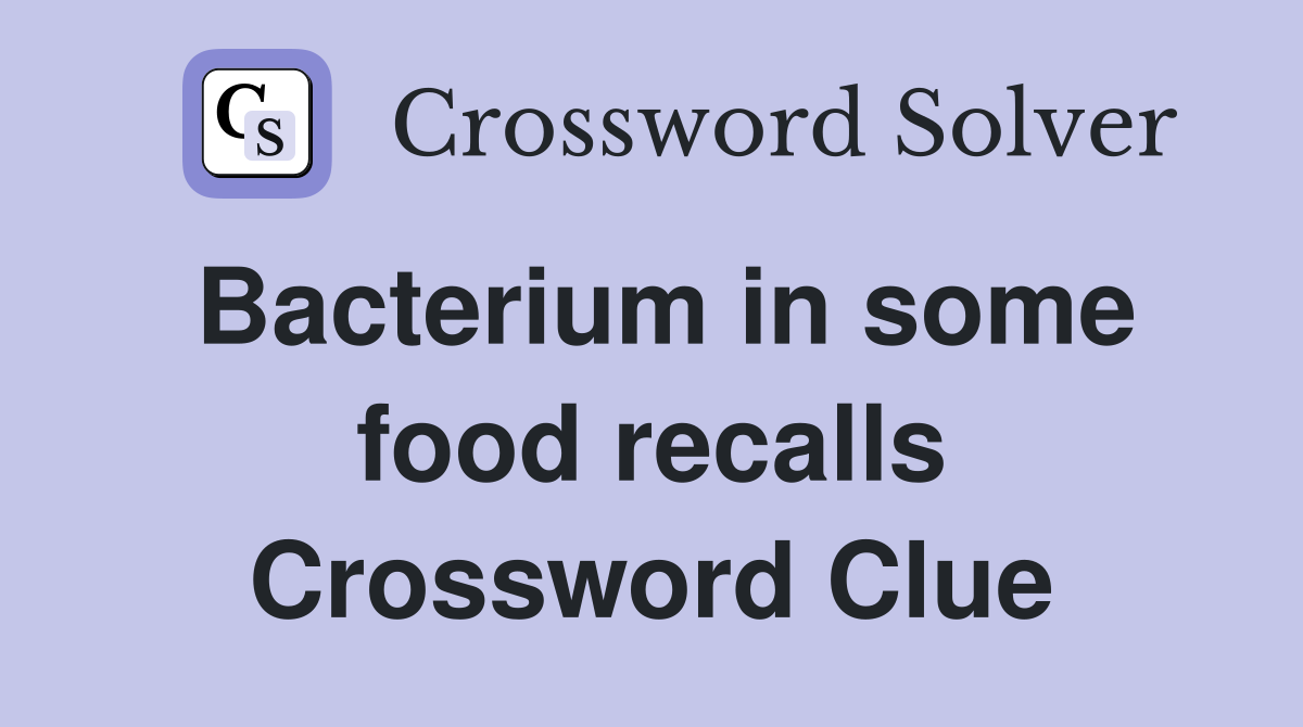 Bacterium in some food recalls Crossword Clue