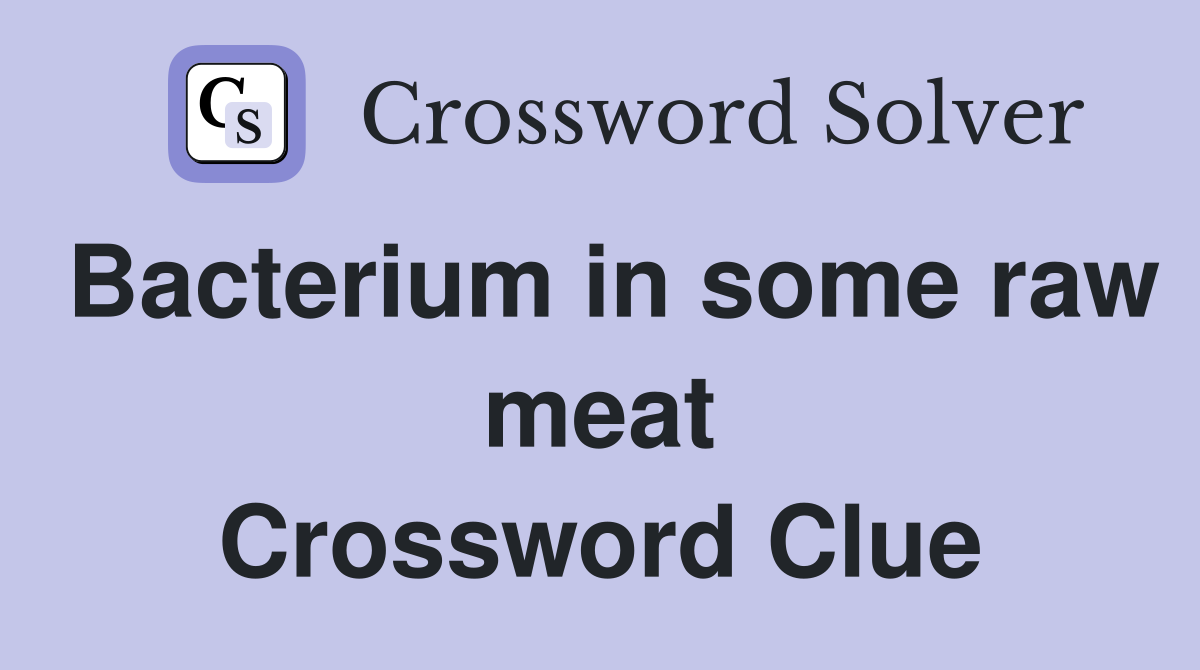 Bacterium in some raw meat Crossword Clue