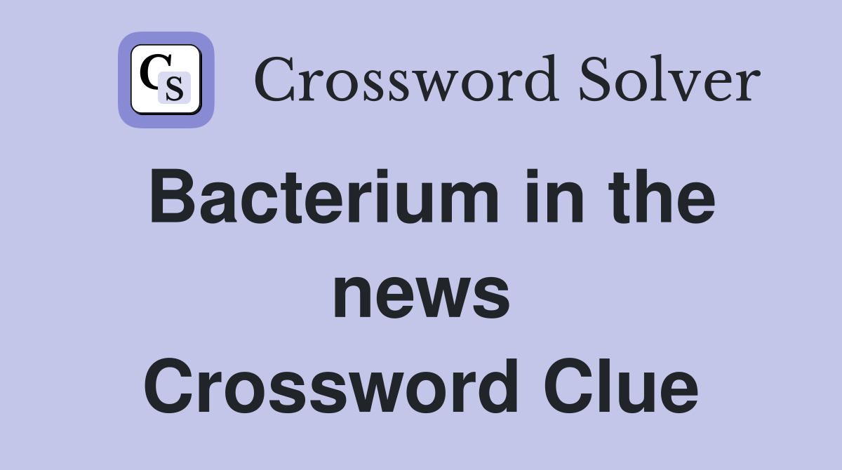 Bacterium in the news Crossword Clue