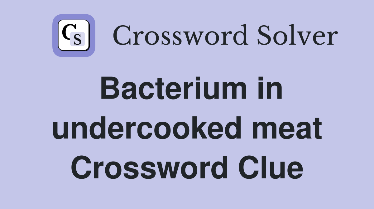 Bacterium in undercooked meat Crossword Clue