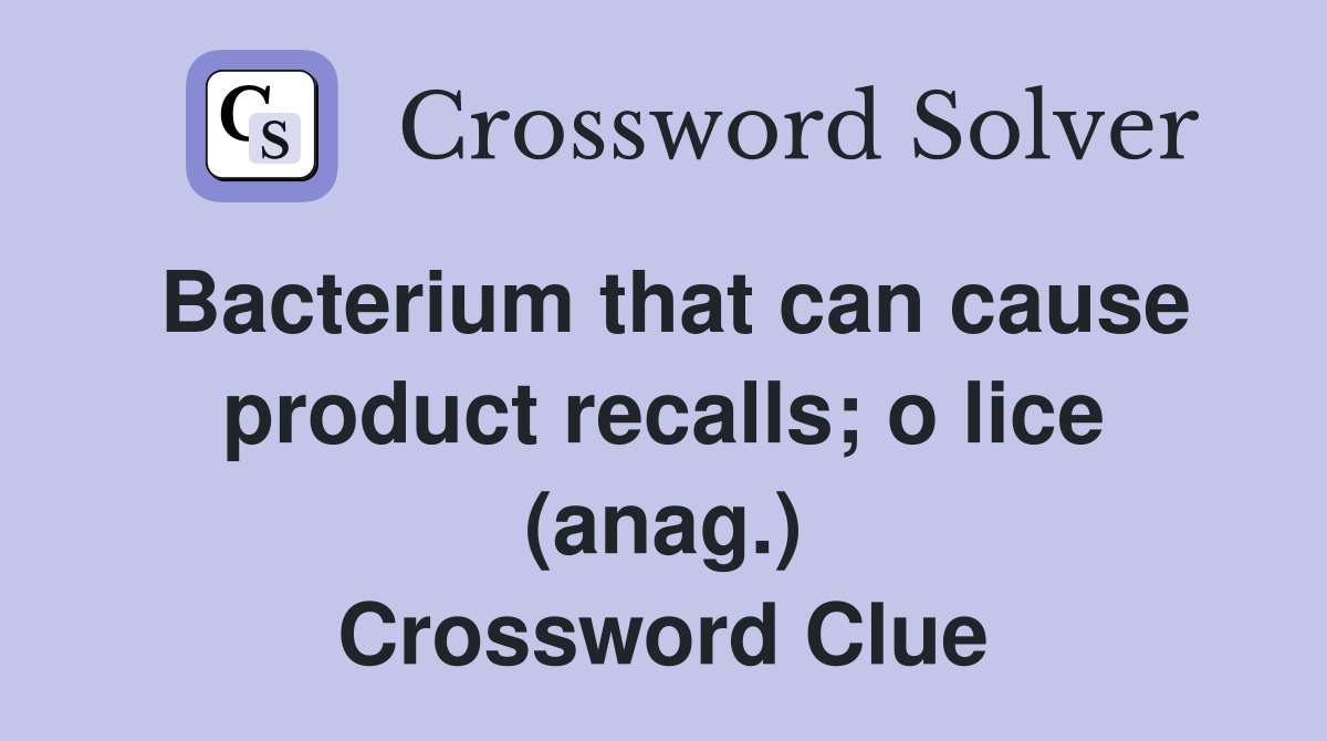 Bacterium that can cause product recalls; o lice (anag.) Crossword Clue
