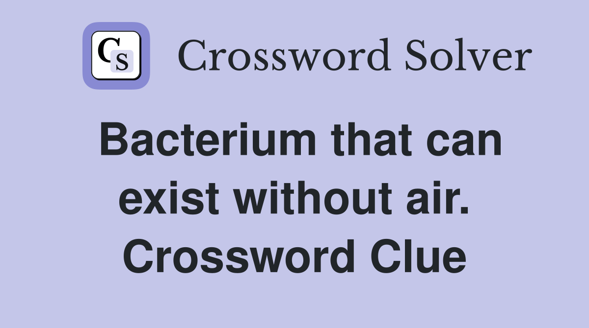 Bacterium that can exist without air. Crossword Clue