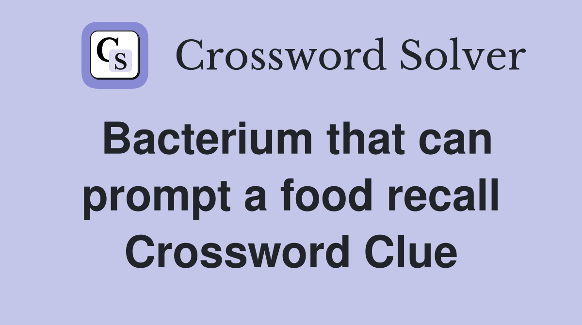 Bacterium that can prompt a food recall Crossword Clue