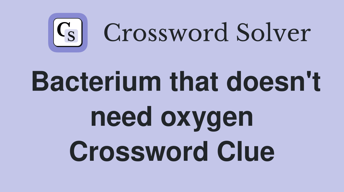 Bacterium that doesn't need oxygen Crossword Clue