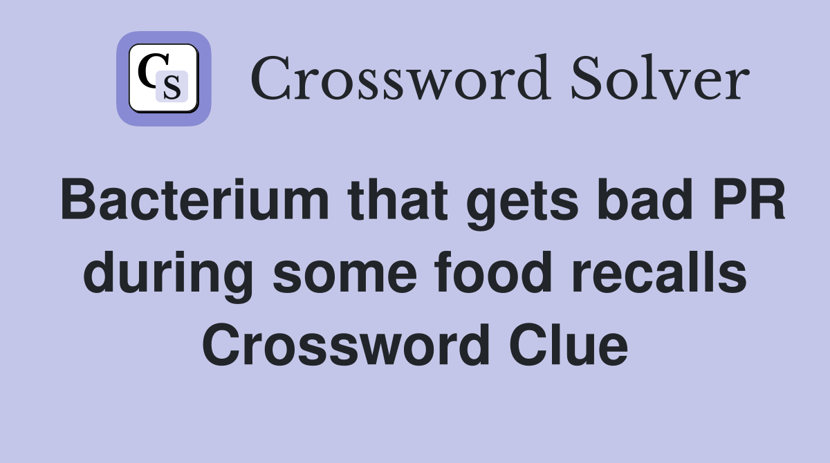 Bacterium that gets bad PR during some food recalls Crossword Clue