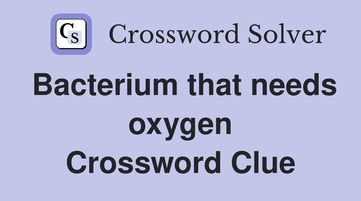 Bacterium that needs oxygen Crossword Clue