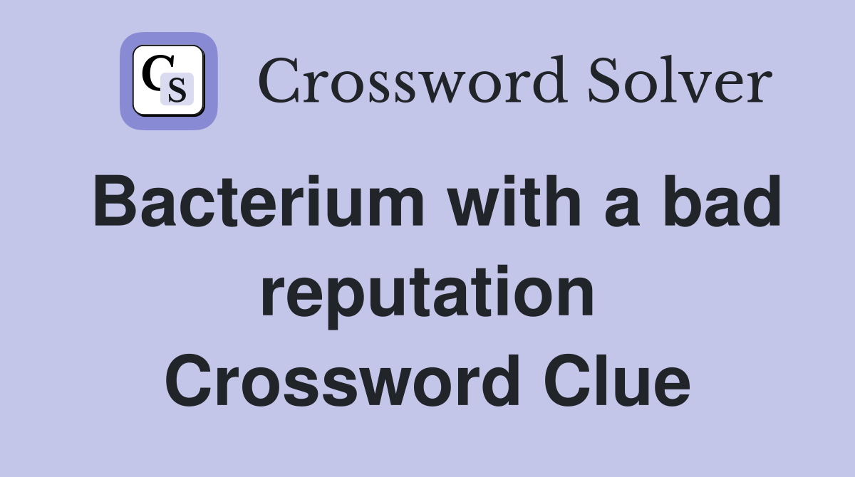 Bacterium with a bad reputation Crossword Clue