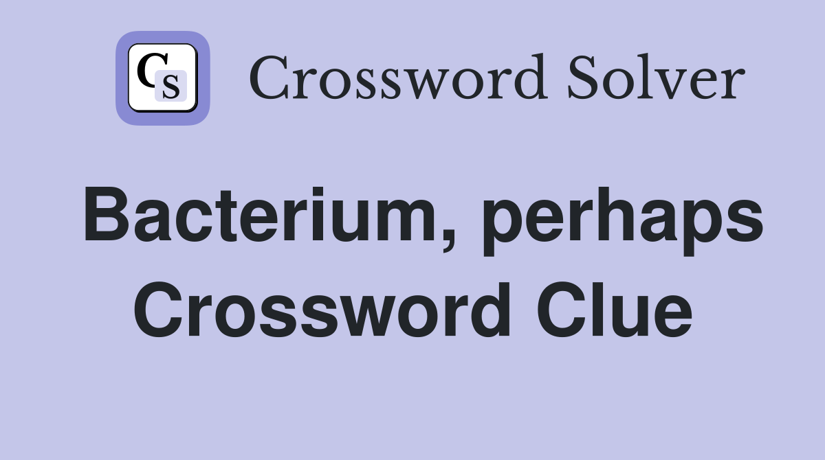 Bacterium, perhaps Crossword Clue