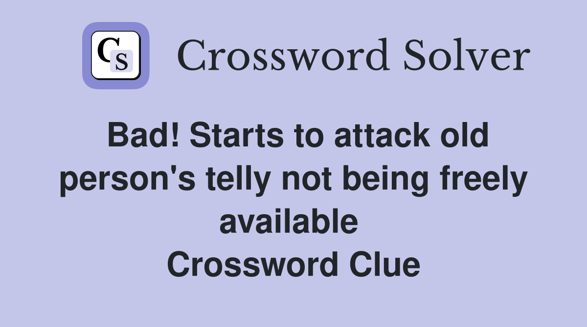 Bad! Starts to attack old person's telly not being freely available  Crossword Clue
