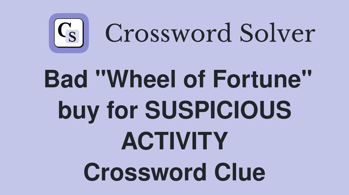 Bad "Wheel of Fortune" buy for SUSPICIOUS ACTIVITY Crossword Clue