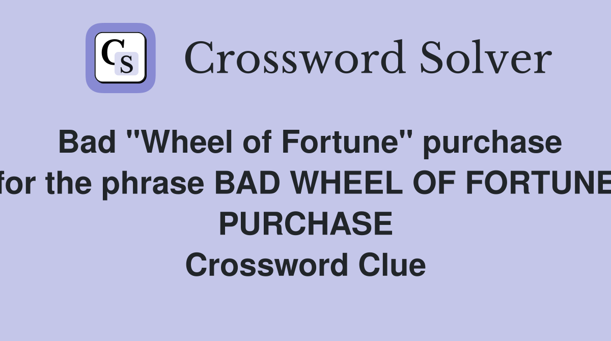 Bad "Wheel of Fortune" purchase for the phrase BAD WHEEL OF FORTUNE PURCHASE Crossword Clue