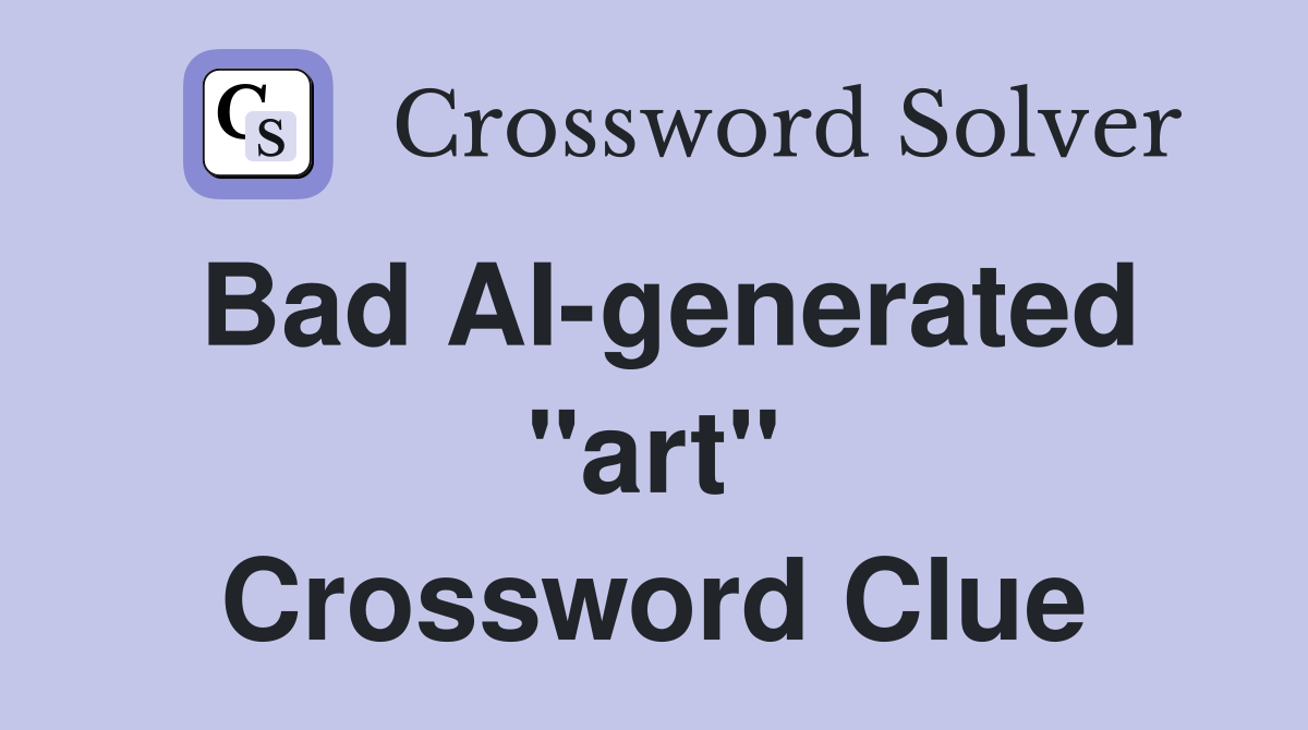 Bad AI-generated "art" Crossword Clue