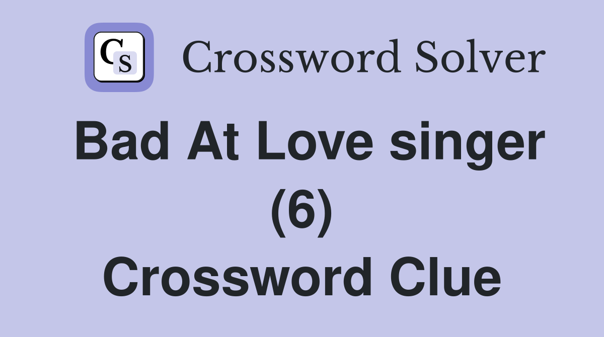 Bad At Love singer (6) Crossword Clue