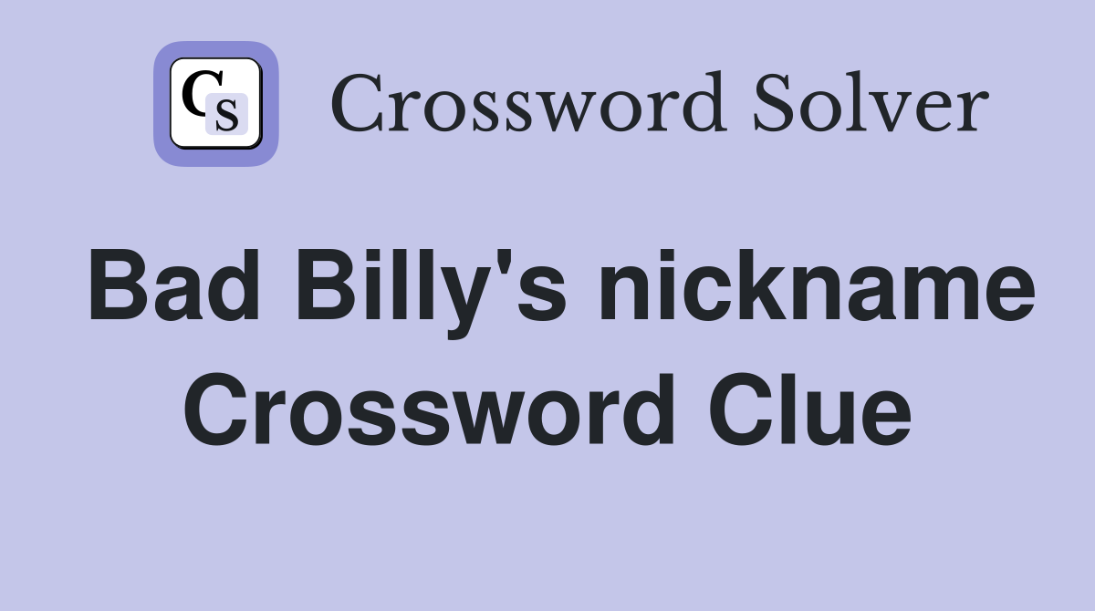 Bad Billy's nickname Crossword Clue