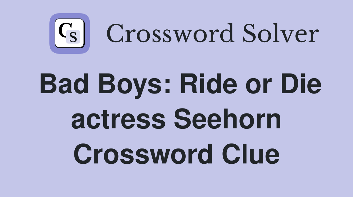 Bad Boys: Ride or Die actress Seehorn Crossword Clue