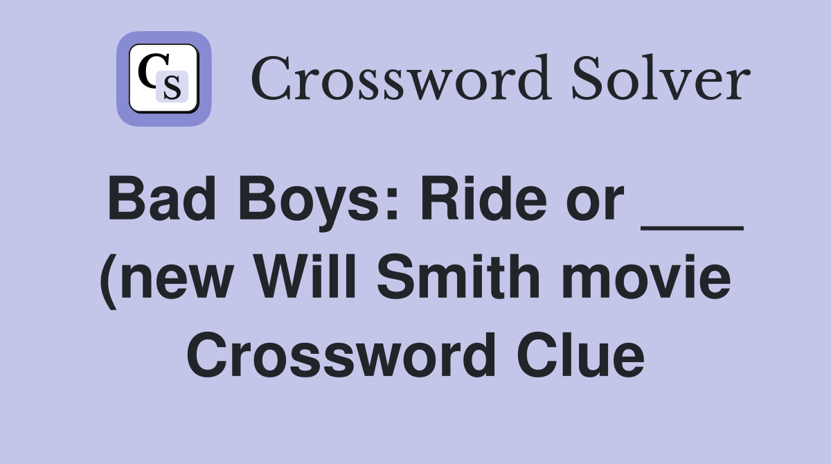 Bad Boys: Ride or (new Will Smith movie) Crossword Clue Answers Bad Boys: Ride or (new Will Smith movie) Crossword Clue Answers