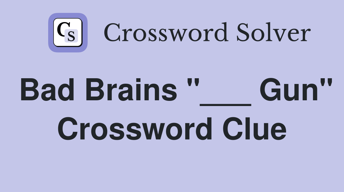 Bad Brains "___ Gun" Crossword Clue