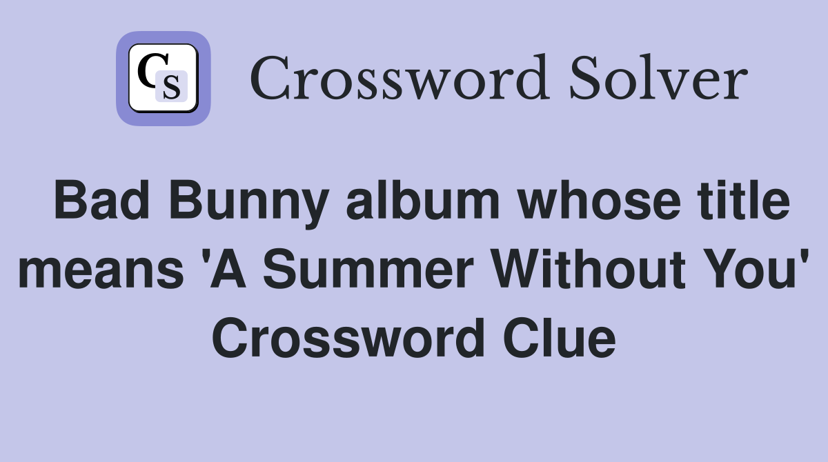 Bad Bunny album whose title means 'A Summer Without You' Crossword Clue