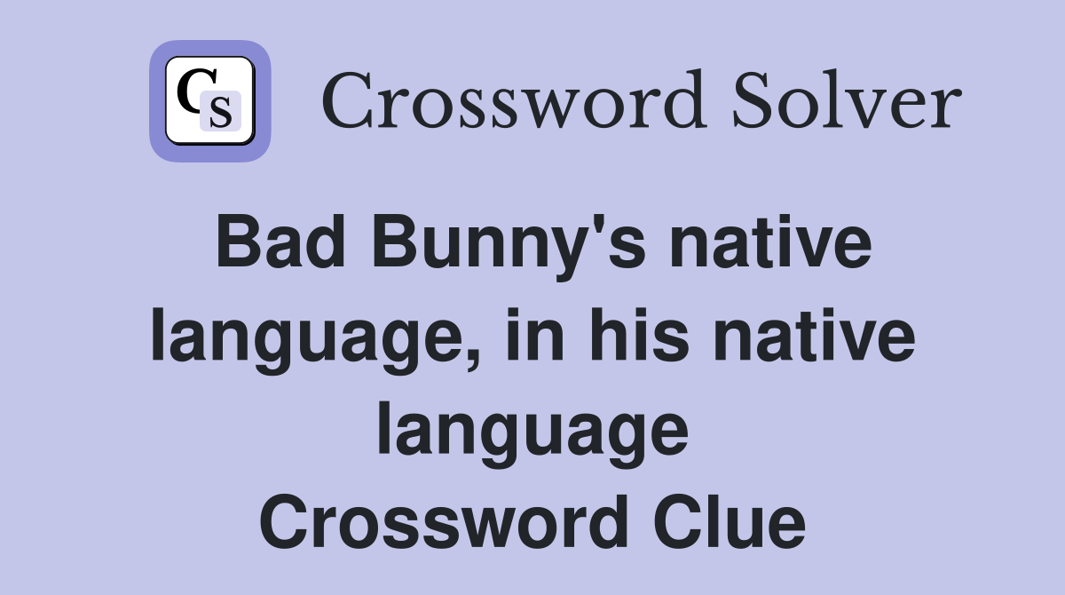 Bad Bunny's native language, in his native language Crossword Clue