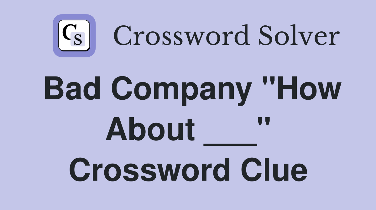 Bad Company "How About ___" Crossword Clue