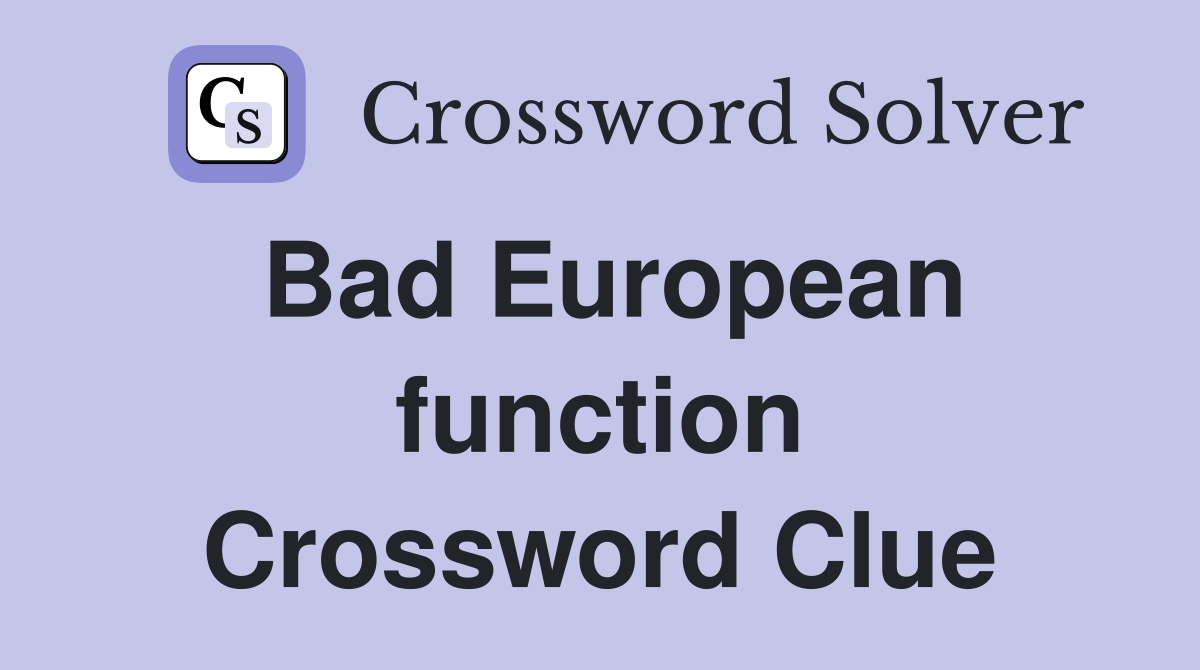 Bad European function Crossword Clue