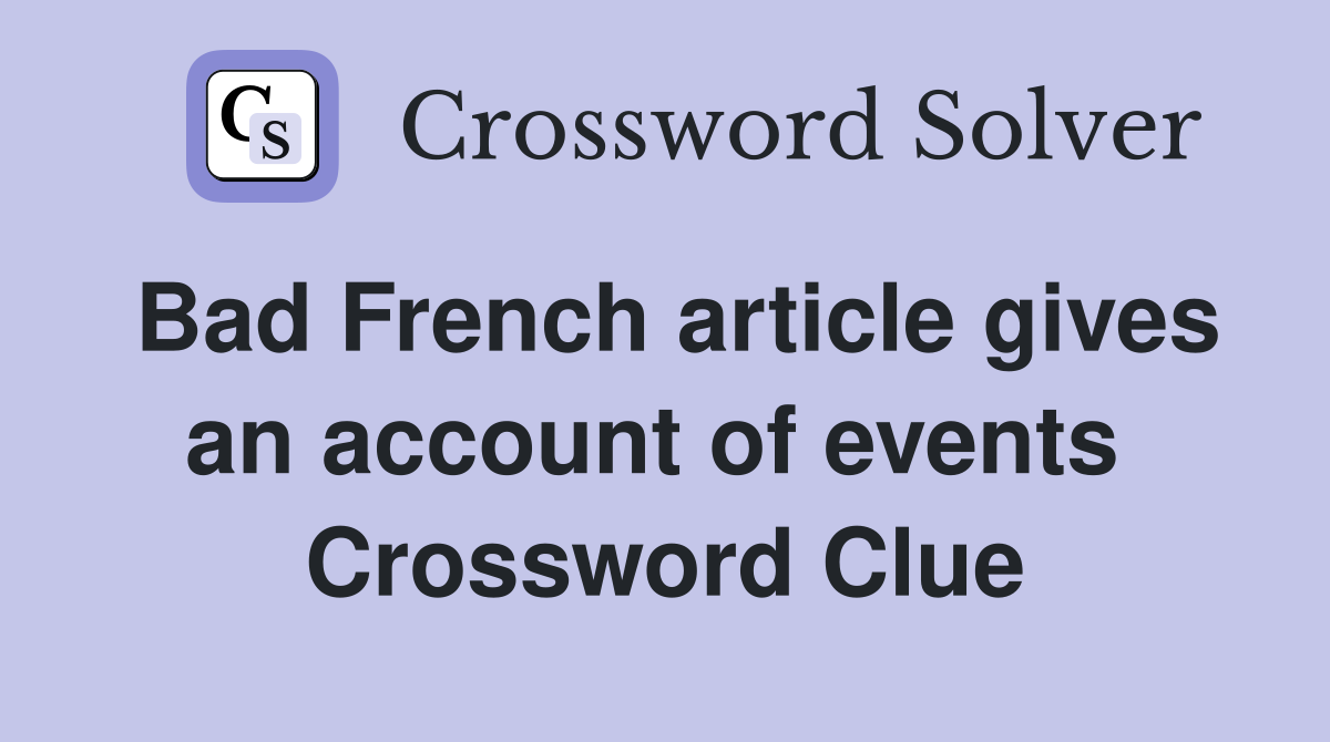 Bad French article gives an account of events  Crossword Clue