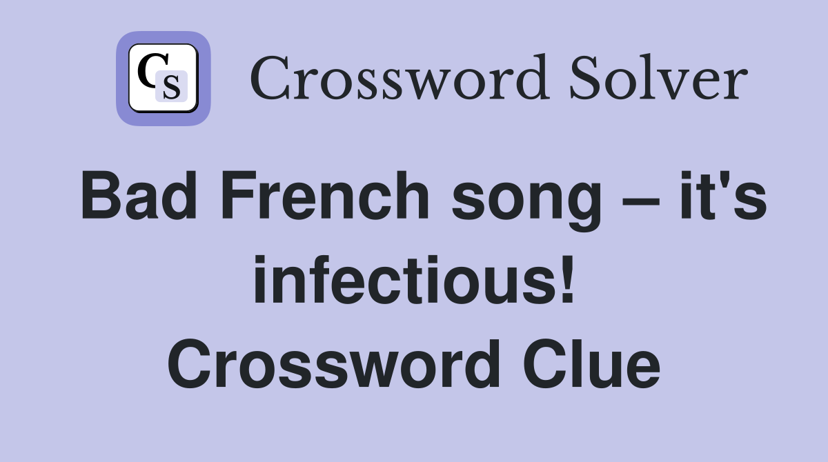 Bad French song – it's infectious! Crossword Clue