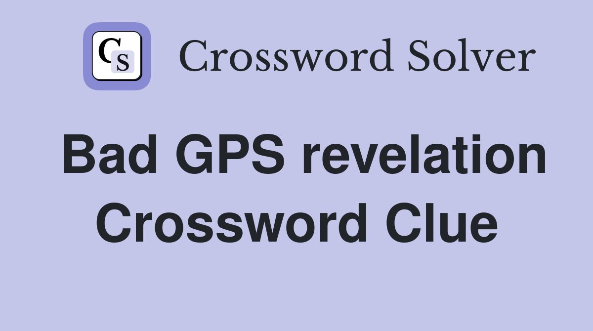 Bad GPS revelation Crossword Clue