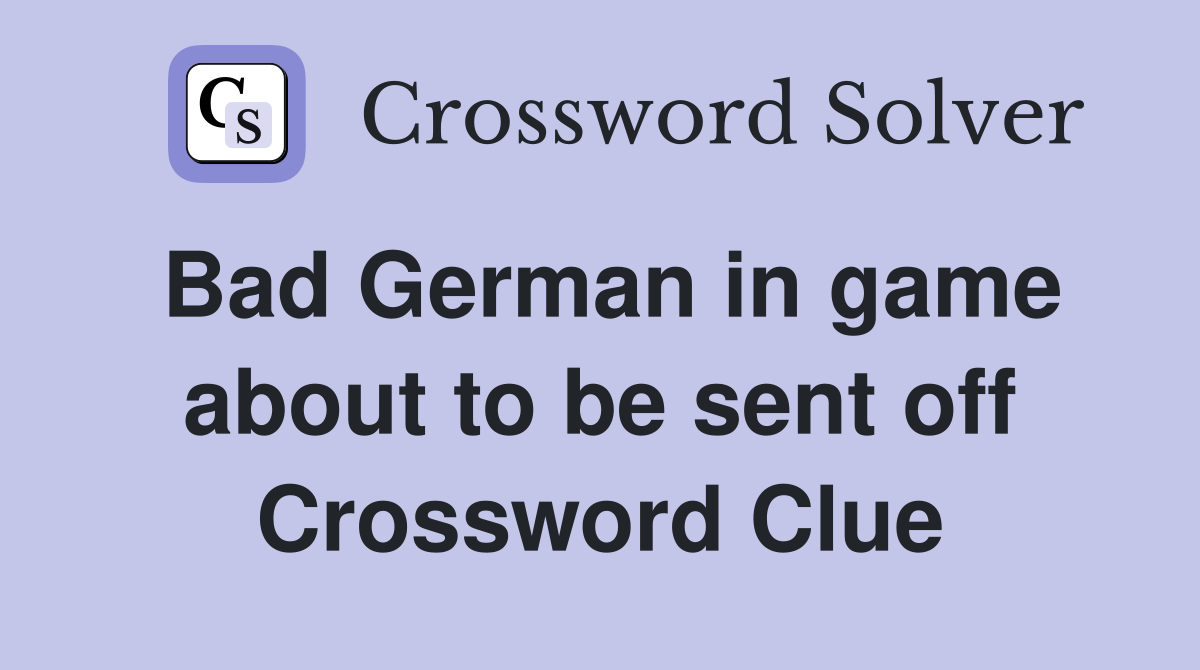 Bad German in game about to be sent off Crossword Clue