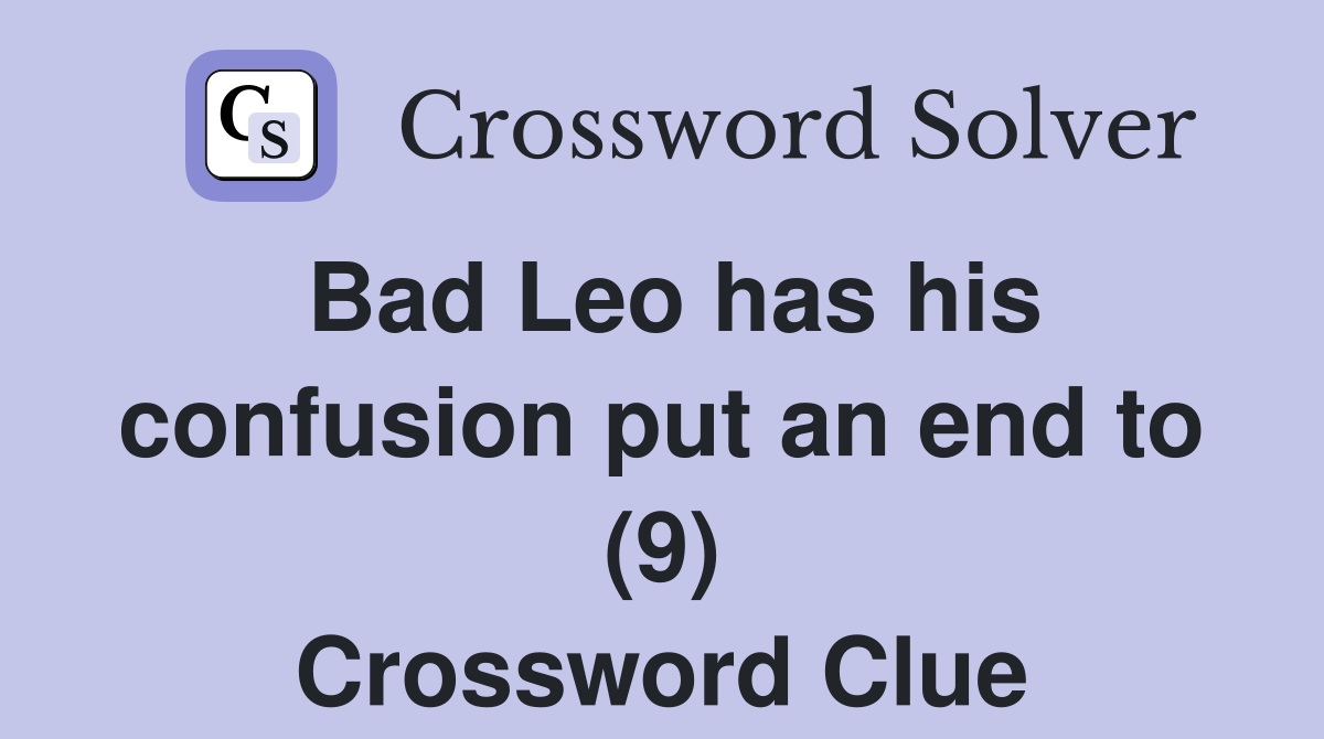 Bad Leo has his confusion put an end to (9) Crossword Clue
