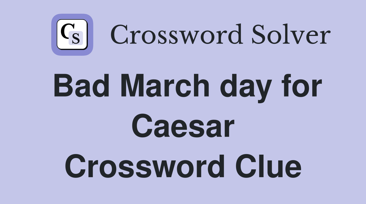 Bad March day for Caesar Crossword Clue