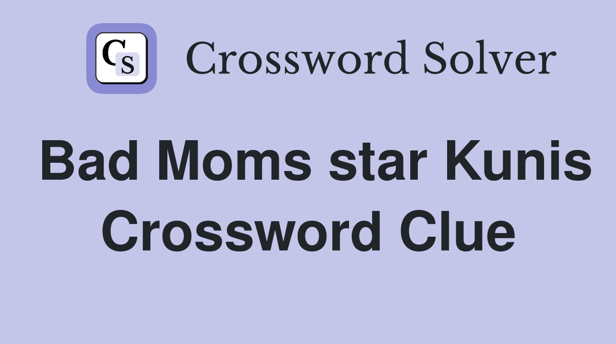 Bad Moms star Kunis Crossword Clue