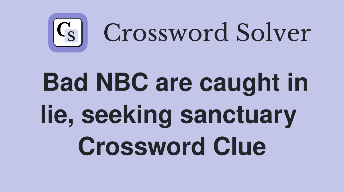 Bad NBC are caught in lie, seeking sanctuary  Crossword Clue