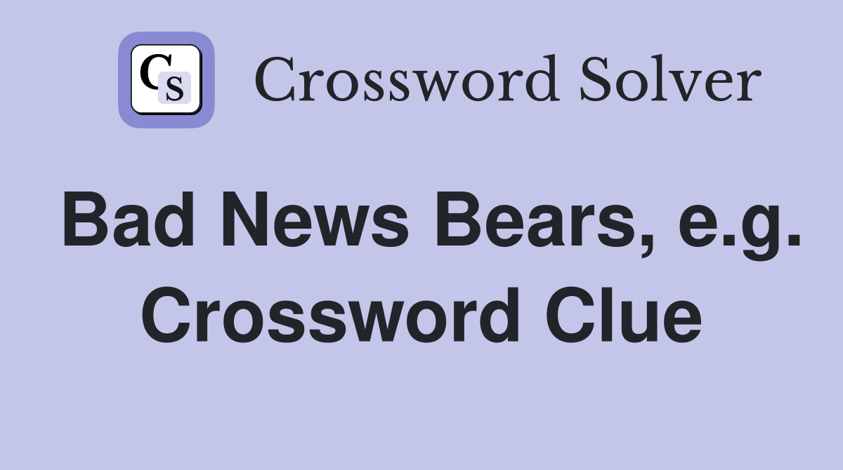 Bad News Bears, e.g. Crossword Clue