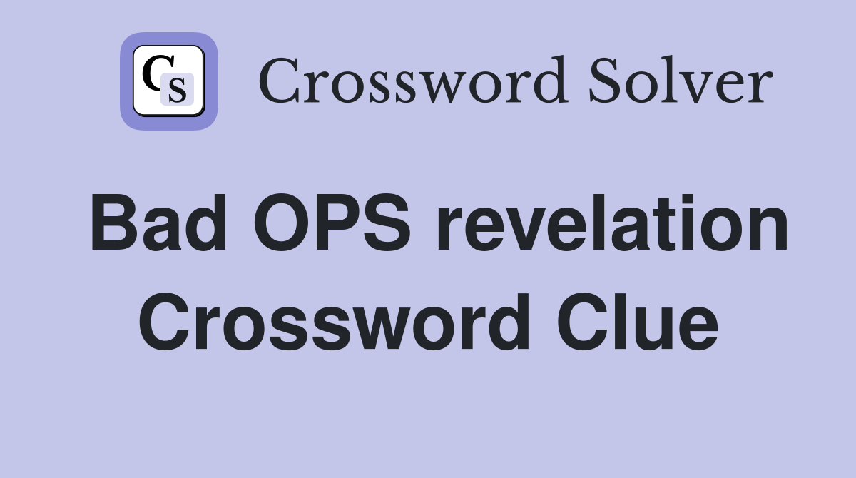Bad OPS revelation Crossword Clue