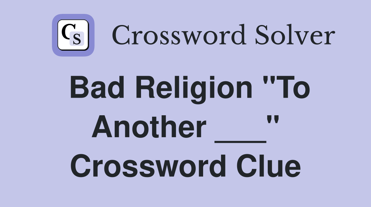 Bad Religion "To Another ___" Crossword Clue