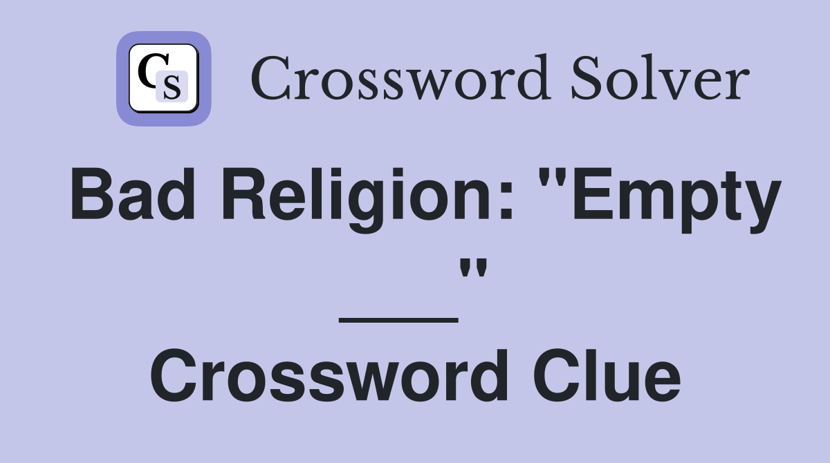 Bad Religion: "Empty ___" Crossword Clue