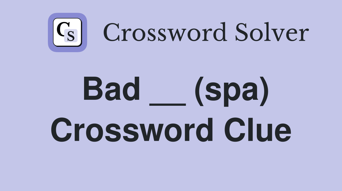 Bad __ (spa) Crossword Clue