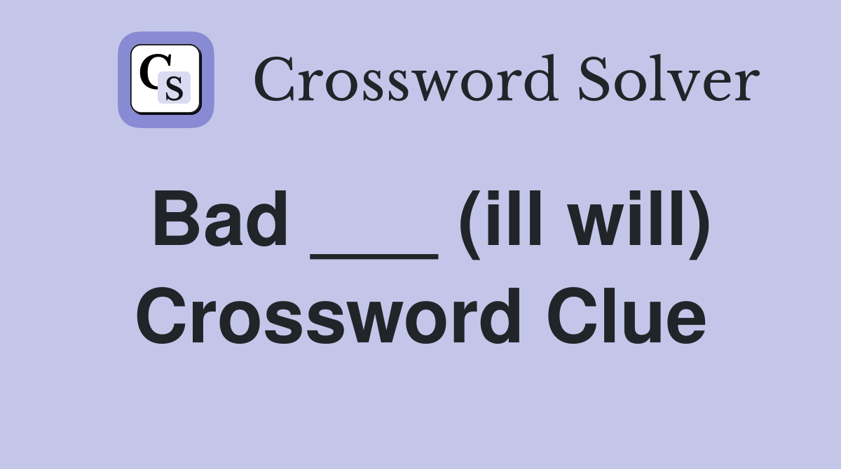 Bad ___ (ill will) Crossword Clue