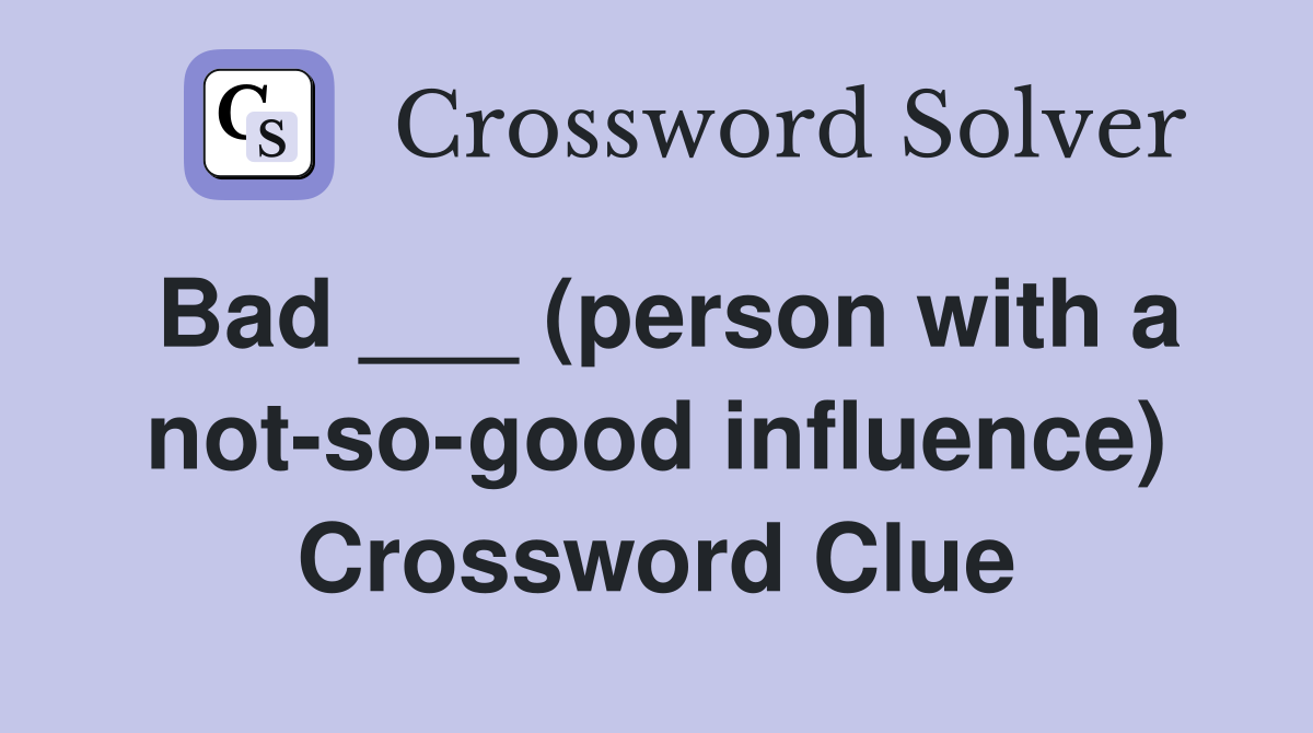 Bad ___ (person with a not-so-good influence) Crossword Clue