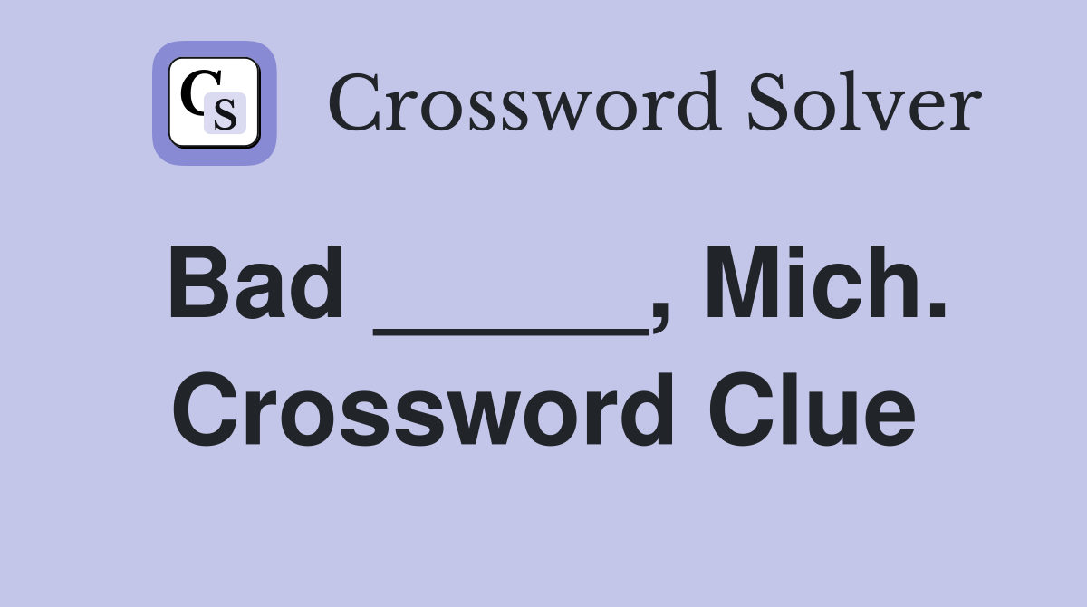 Bad _____, Mich. Crossword Clue