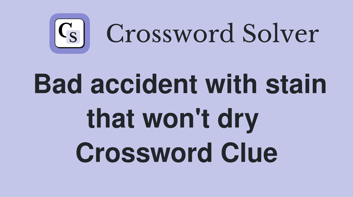 Bad accident with stain that won't dry  Crossword Clue