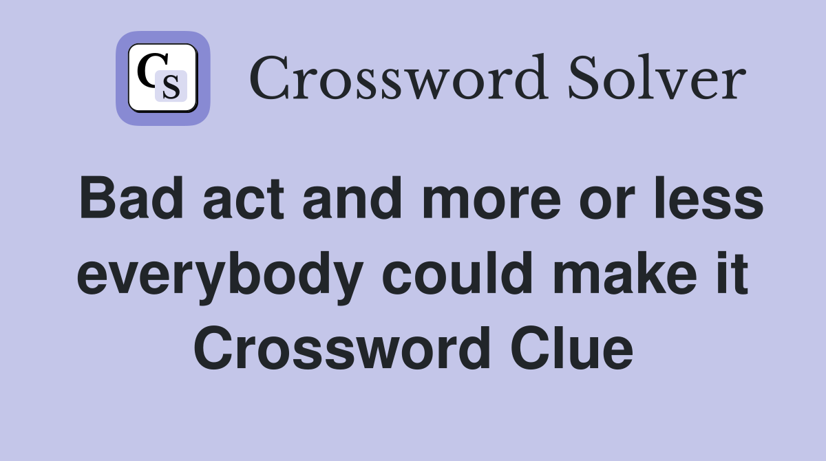Bad act and more or less everybody could make it Crossword Clue