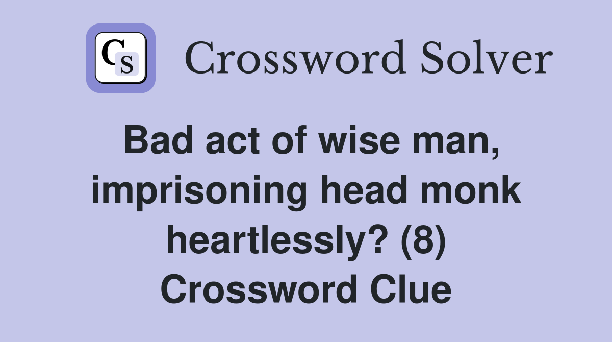 Bad act of wise man, imprisoning head monk heartlessly? (8) Crossword Clue