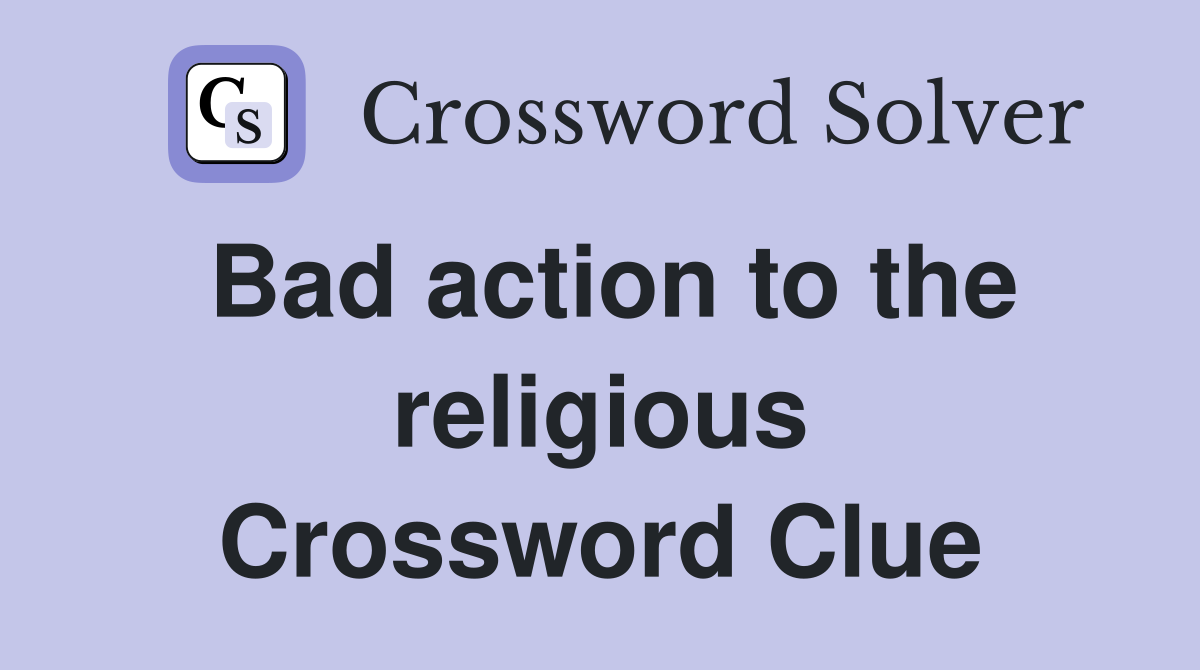 Bad action to the religious Crossword Clue