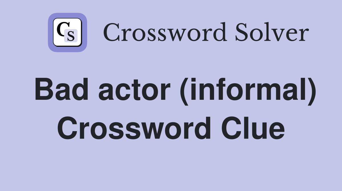 Bad actor (informal) Crossword Clue