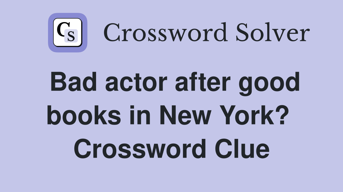 Bad actor after good books in New York?  Crossword Clue